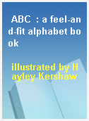 ABC  : a feel-and-fit alphabet book