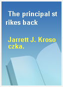 The principal strikes back