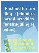 First aid for reading  : [phonics-based activities for struggling readers]