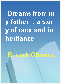 Dreams from my father  : a story of race and inheritance