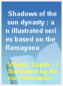 Shadows of the sun dynasty : an illustrated series based on the Ramayana