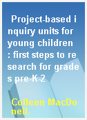 Project-based inquiry units for young children  : first steps to research for grades pre-K-2