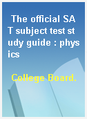 The official SAT subject test study guide : physics