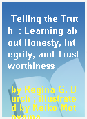 Telling the Truth  : Learning about Honesty, Integrity, and Trustworthiness