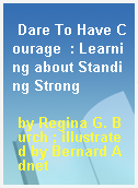 Dare To Have Courage  : Learning about Standing Strong