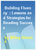 Building Fluency  : Lessons and Strategies for Reading Success