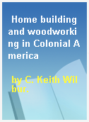 Home building and woodworking in Colonial America