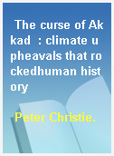 The curse of Akkad  : climate upheavals that rockedhuman history