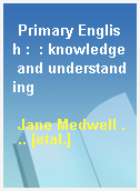 Primary English :  : knowledge and understanding