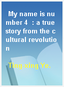 My name is number 4  : a true story from the cultural revolution
