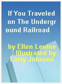 If You Traveled on The Underground Railroad