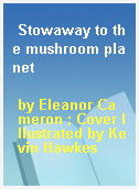 Stowaway to the mushroom planet