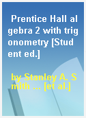 Prentice Hall algebra 2 with trigonometry [Student ed.]