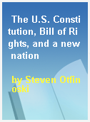 The U.S. Constitution, Bill of Rights, and a new nation