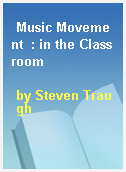 Music Movement  : in the Classroom