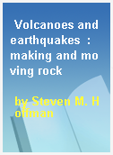 Volcanoes and earthquakes  : making and moving rock