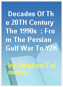 Decades Of The 20TH Century The 1990s  : From The Persian Gulf War To Y2K