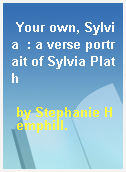 Your own, Sylvia  : a verse portrait of Sylvia Plath
