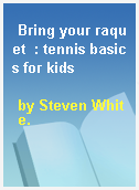 Bring your raquet  : tennis basics for kids
