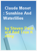 Claude Monet  : Sunshine And Waterlilies