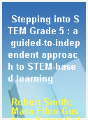 Stepping into STEM Grade 5 : a guided-to-independent approach to STEM-based learning