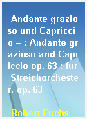 Andante grazioso und Capriccio = : Andante grazioso and Capriccio op. 63 : fur Streichorchester, op. 63