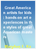 Great American artists for kids : hands-on art experiences in the styles of great American masters
