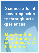 Science arts : discovering science through art experiences