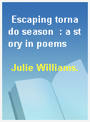 Escaping tornado season  : a story in poems