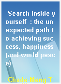 Search inside yourself  : the unexpected path to achieving success, happiness (and world peace)