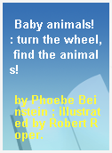 Baby animals!  : turn the wheel, find the animals!
