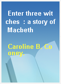 Enter three witches  : a story of Macbeth