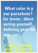 What color is your parachute? for teens : discovering yourself, defining your future