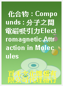 化合物 : Compounds : 分子之間電磁吸引力Electromagnetic Attraction in Molecules