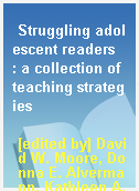 Struggling adolescent readers  : a collection of teaching strategies