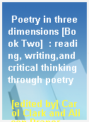 Poetry in three dimensions [Book Two]  : reading, writing,and critical thinking through poetry
