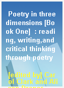 Poetry in three dimensions [Book One]  : reading, writing,and critical thinking through poetry
