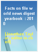 Facts on file world news digest yearbook  : 2010