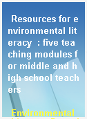 Resources for environmental literacy  : five teaching modules for middle and high school teachers