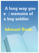 A long way gone  : memoirs of a boy soldier