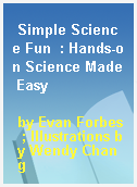 Simple Science Fun  : Hands-on Science Made Easy
