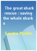 The great shark rescue : saving the whale sharks