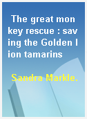 The great monkey rescue : saving the Golden lion tamarins