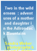 Two in the wilderness  : adventures of a mother and daughter in the Adirondack Mountains