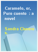 Caramelo, or, Puro cuento  : a novel