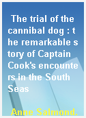 The trial of the cannibal dog : the remarkable story of Captain Cook