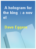 A hologram for the king  : a novel