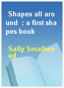 Shapes all around  : a first shapes book