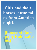 Girls and their horses  : true tales from American girl.