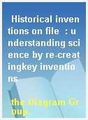 Historical inventions on file  : understanding science by re-creatingkey inventions